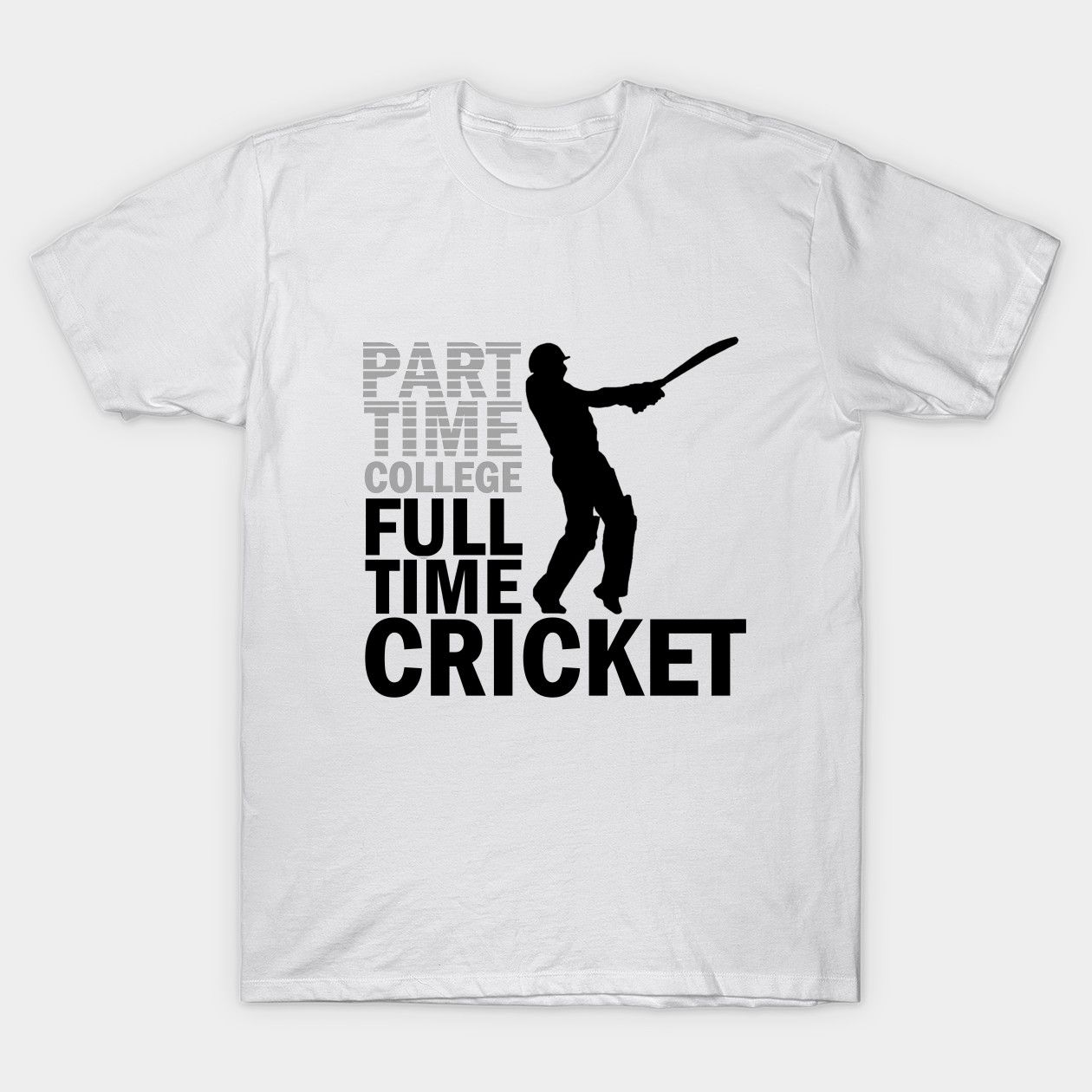 White T-Shirt Print of Part Time College Full Time Cricket.