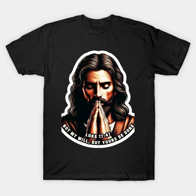 Not My Will, But Yours Be Done Luke 22:42 T-Shirt
