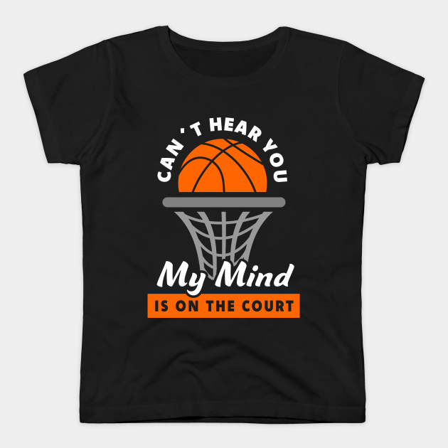 Black T-shirt featuring a basketball hoop graphic with the phrase 'Can't Hear You, My Mind Is on the Court' in bold white and orange text, perfect for basketball lovers.