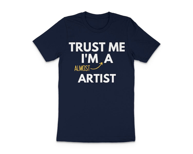 Trust Me I am Almost A Artist - Funny T-Shirt