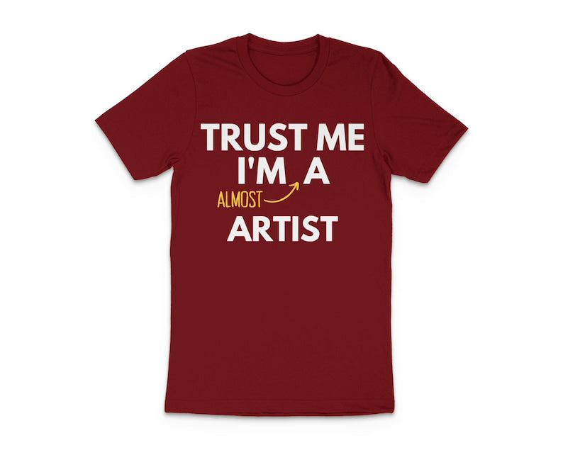 Trust Me I am Almost A Artist - Funny T-Shirt
