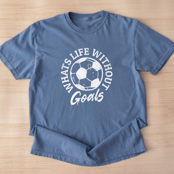 What’s Life Without Goals? – Motivational Soccer T-Shirt