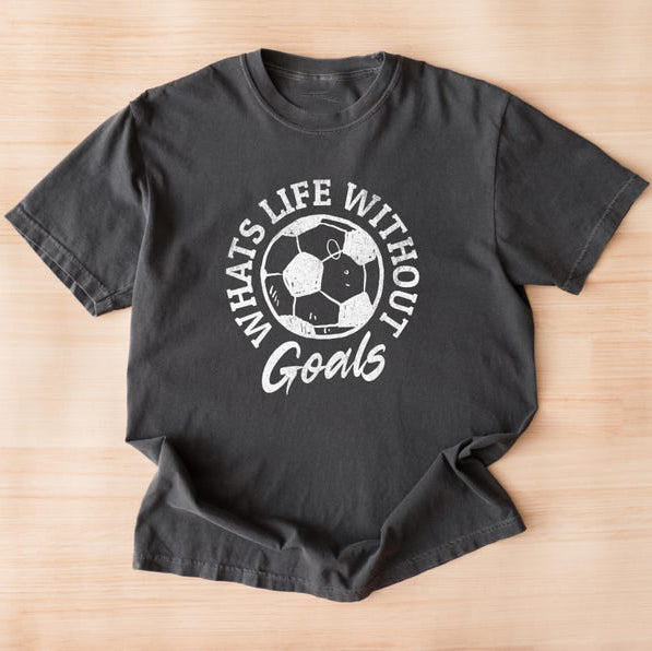 What’s Life Without Goals? – Motivational Soccer T-Shirt