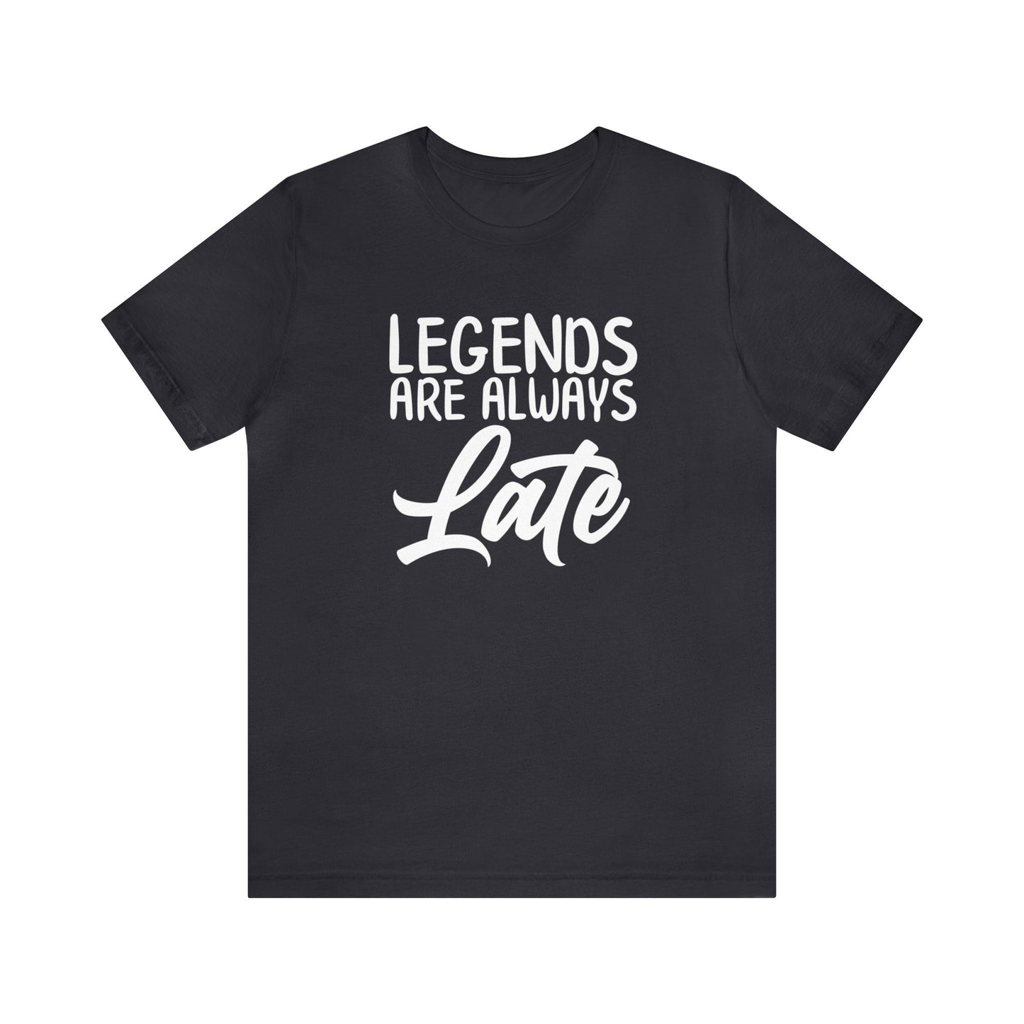 Legends Are Always Late – The Ultimate T-Shirt for Legends!