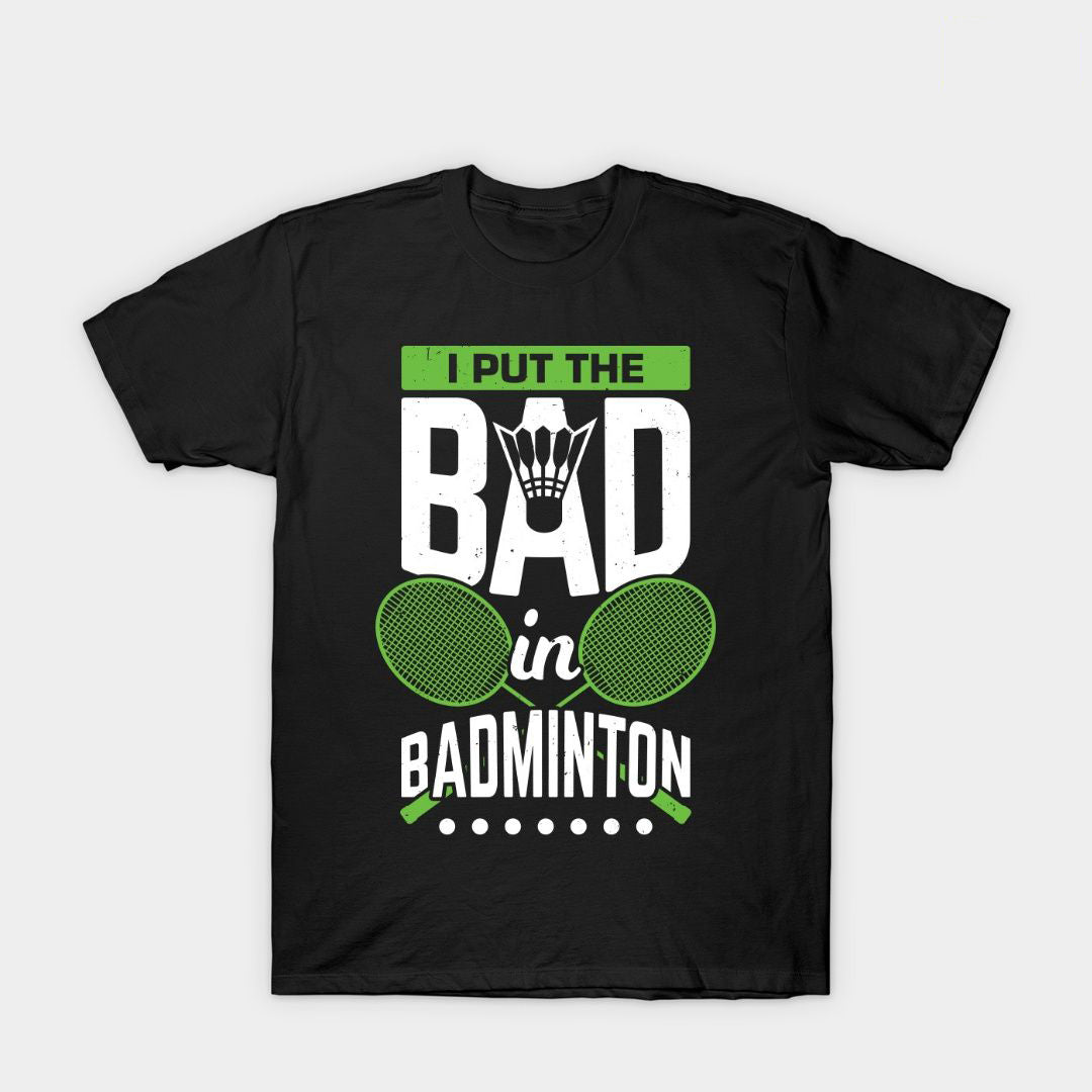 I Put The Bad In Funny Badminton T-Shirt