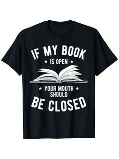 If My Book is Open, Your Mouth Should Be Closed - Book Lover T-Shirt