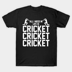 All I Need In Life is Cricket Cricket Cricket !