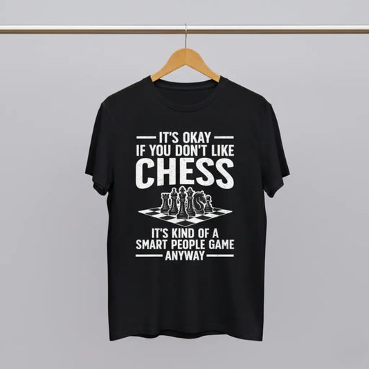 It's Okay If You Don't Like Chess It's Kind of A Smart People Game Anyway. T-Shirt
