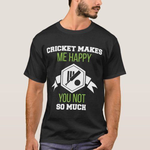 Cricket Makes Me Happy You Not So Much T-Shirt
