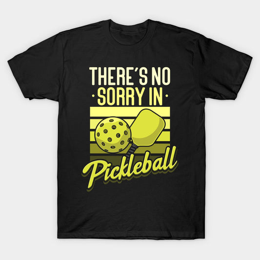 Black t-shirt with "There's no sorry in Pickleball" quote and paddle & ball graphic.