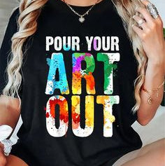 Pour Your Art Out Quote T-Shirt for Artists