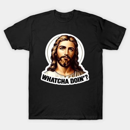 Lord Jesus Asking Whatcha Doin'? T-Shirt