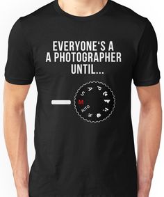 "Everyone's a Photographer Until..." Funny Photography T-Shirt