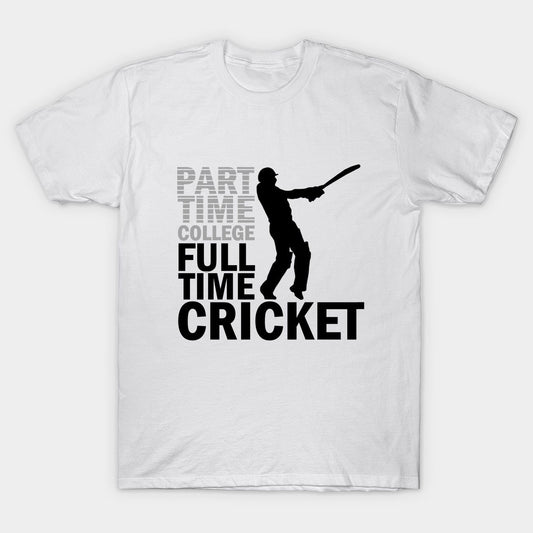 White T-Shirt Print of Part Time College Full Time Cricket.