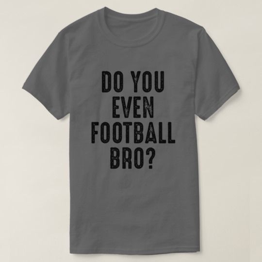 Grey T-Shirt Print - Do You Even Football Bro? by Football Lover