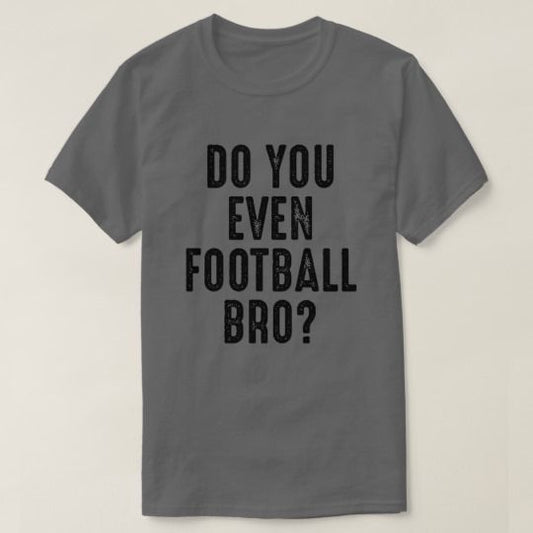 Grey T-Shirt Print - Do You Even Football Bro? by Football Lover