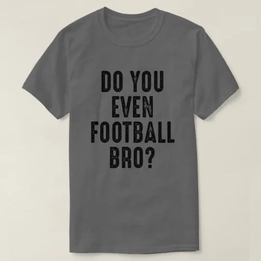 Do You Even Football Bro? Asking to Football Lover T-Shirt