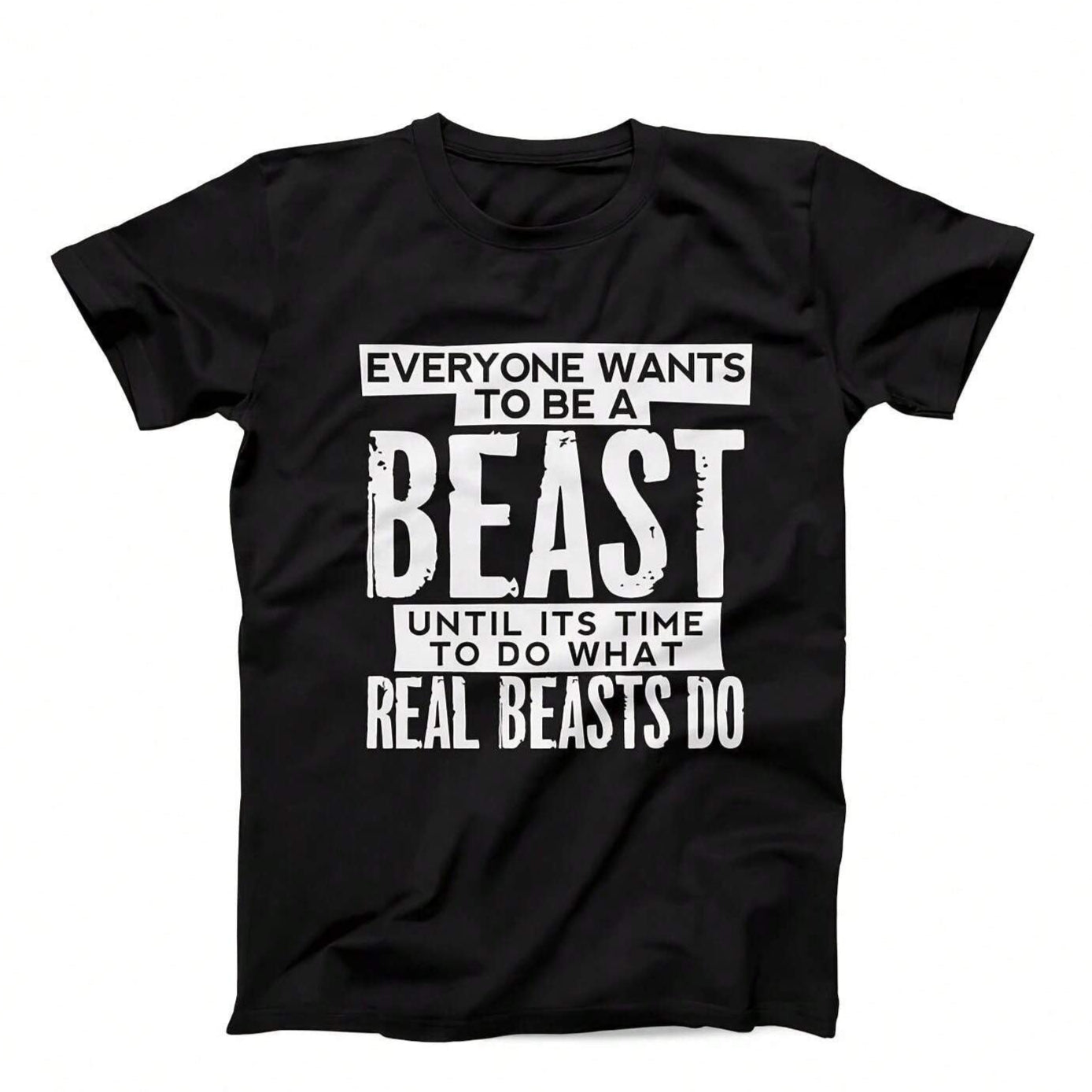 Gym Quote Black T-Shirt with Print - everyone wants to be A beast until its time to do what real beasts do.