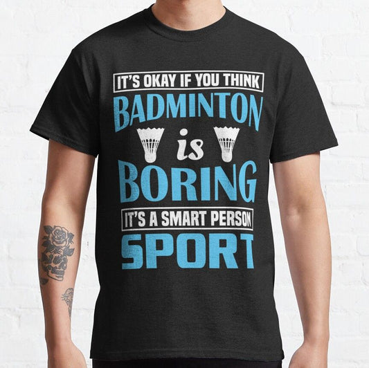 Black t-shirt with "Badminton is boring" quote, shuttlecocks, and "Smart Person Sport".
