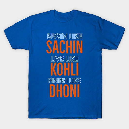 Begin I Like Sachin, Live Like Kohli & Finish Like Dhoni T-Shirt
