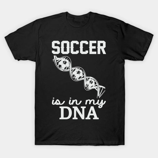 Soccer Is In My DNA - Football Lover T-Shirt
