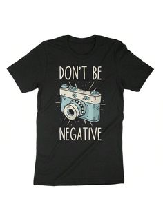 Don't Be Negative Photography T-Shirts
