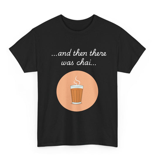 Black t-shirt with "...and then there was chai..." text and a glass of chai graphic. A simple design for chai lovers with a touch of storytelling.