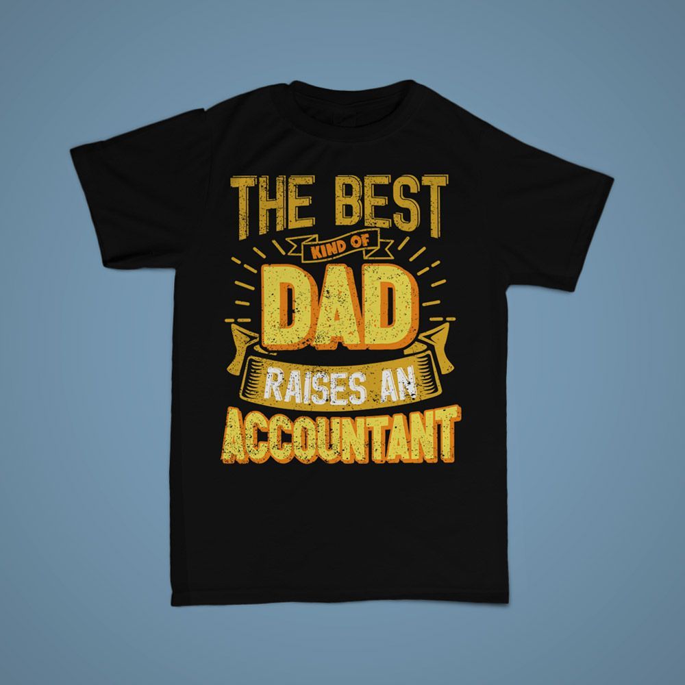 Black t-shirt with "The Best Kind of Dad Raises An Accountant" text in distressed yellow and orange.