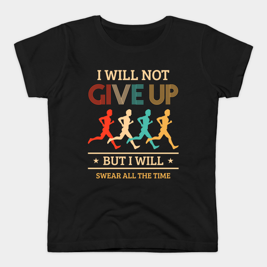 Black t-shirt with "I WILL NOT GIVE UP BUT I WILL SWEAR ALL THE TIME" text and running.