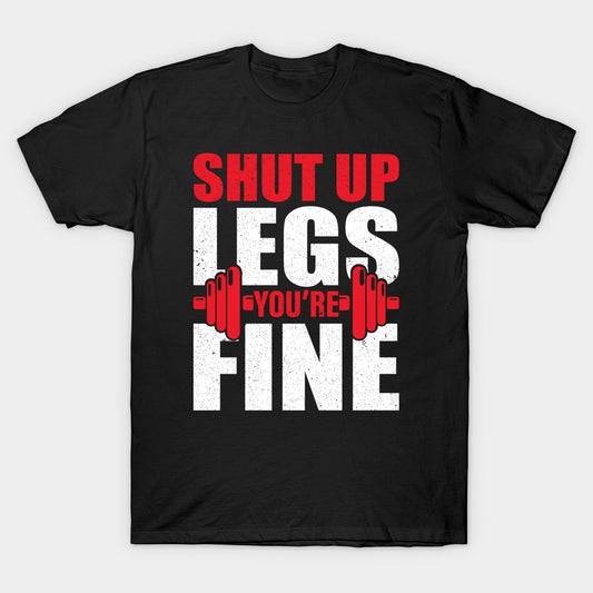 Black t-shirt with "SHUT UP LEGS YOU'RE FINE" text and barbell graphic.