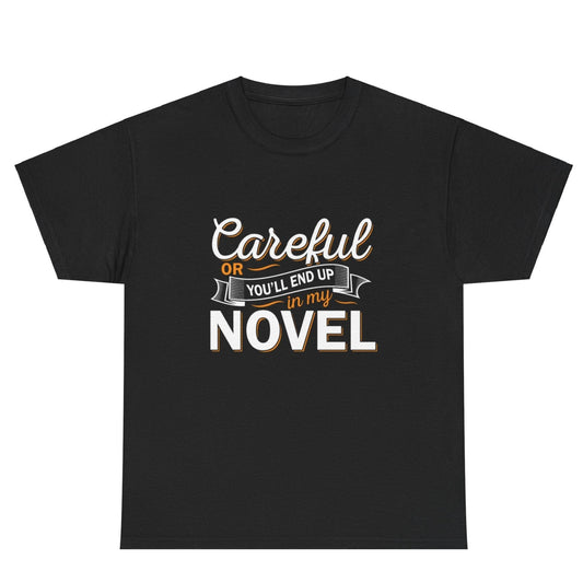 Black t-shirt with "Careful or You'll End Up In My Novel" in white and orange lettering.  A humorous gift for writers and authors.