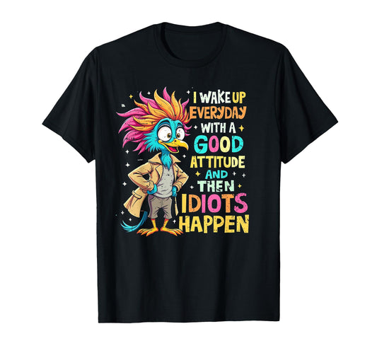 Black t-shirt with a colorful bird cartoon and "I Wake Up Everyday With A Good Attitude And Then Idiots Happen" text.