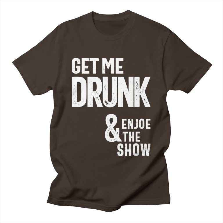 Brown t-shirt with distressed white text "GET ME DRUNK & ENJOE THE SHOW".