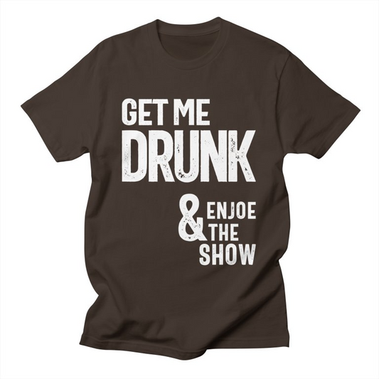 Brown t-shirt with distressed white text "GET ME DRUNK & ENJOE THE SHOW".