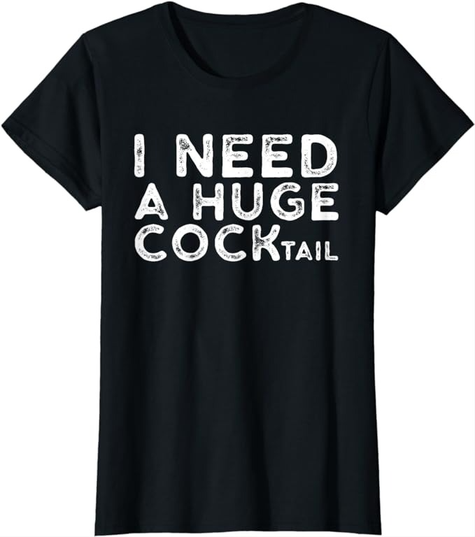 Black t-shirt with white text "I NEED A HUGE COCKTAIL".