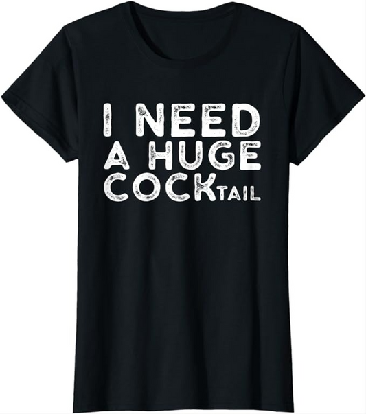 Black t-shirt with white text "I NEED A HUGE COCKTAIL".