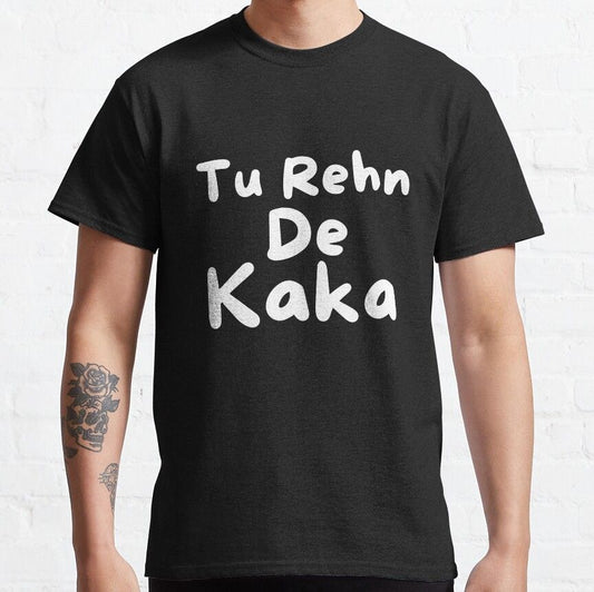 Black t-shirt with white text "Tu Rehn De Kaka" (You just let it be, Uncle - implying someone is overdoing it).