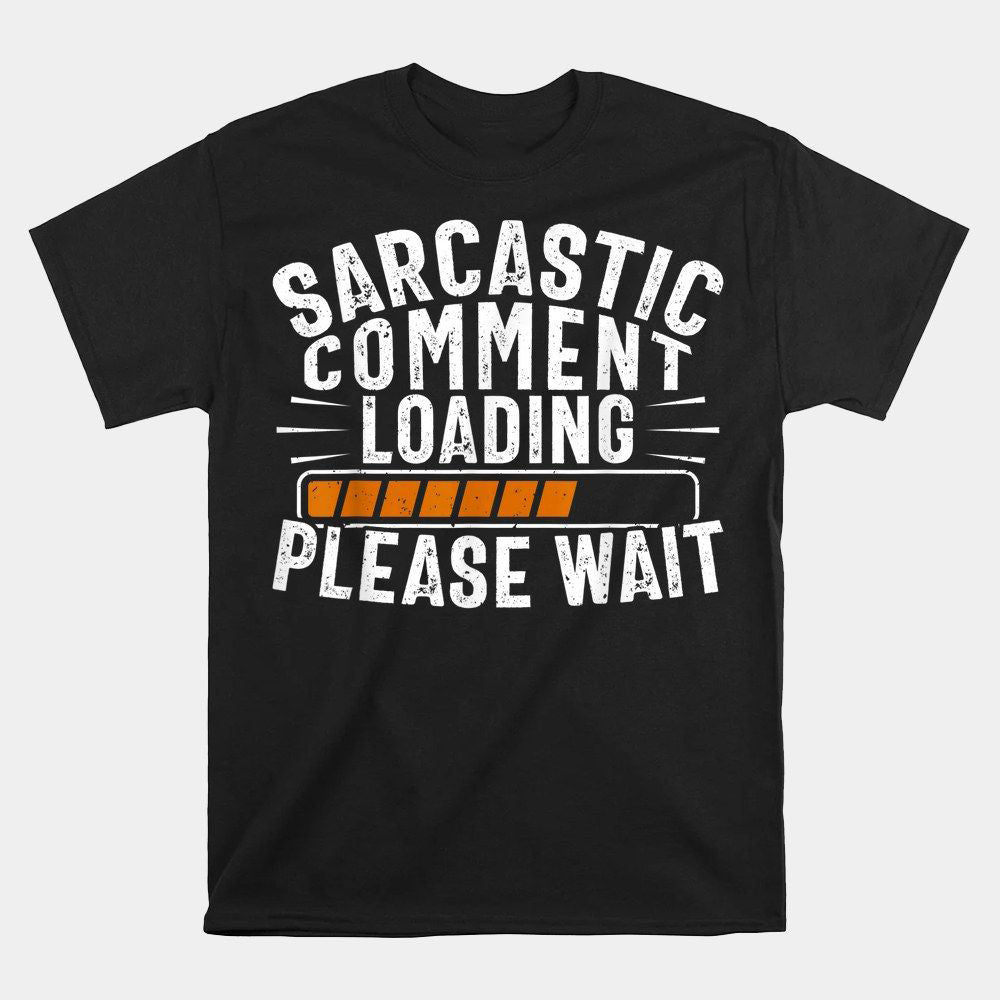 Black t-shirt with white and orange text "SARCASTIC COMMENT LOADING PLEASE WAIT" above a loading bar graphic.