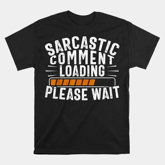Black t-shirt with white and orange text "SARCASTIC COMMENT LOADING PLEASE WAIT" above a loading bar graphic.