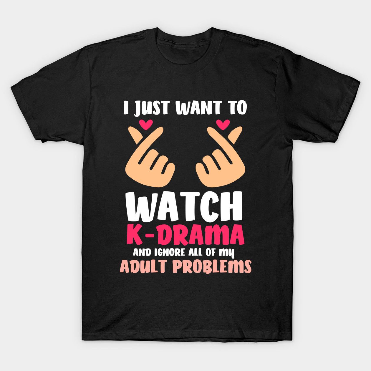 Black t-shirt with cartoon hands making heart gestures and text "I JUST WANT TO WATCH K-DRAMA AND IGNORE ALL OF MY ADULT PROBLEMS".