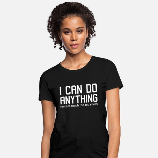 Black t-shirt with "I Can Do Anything (except reach the top shelf)" text worn by a woman.