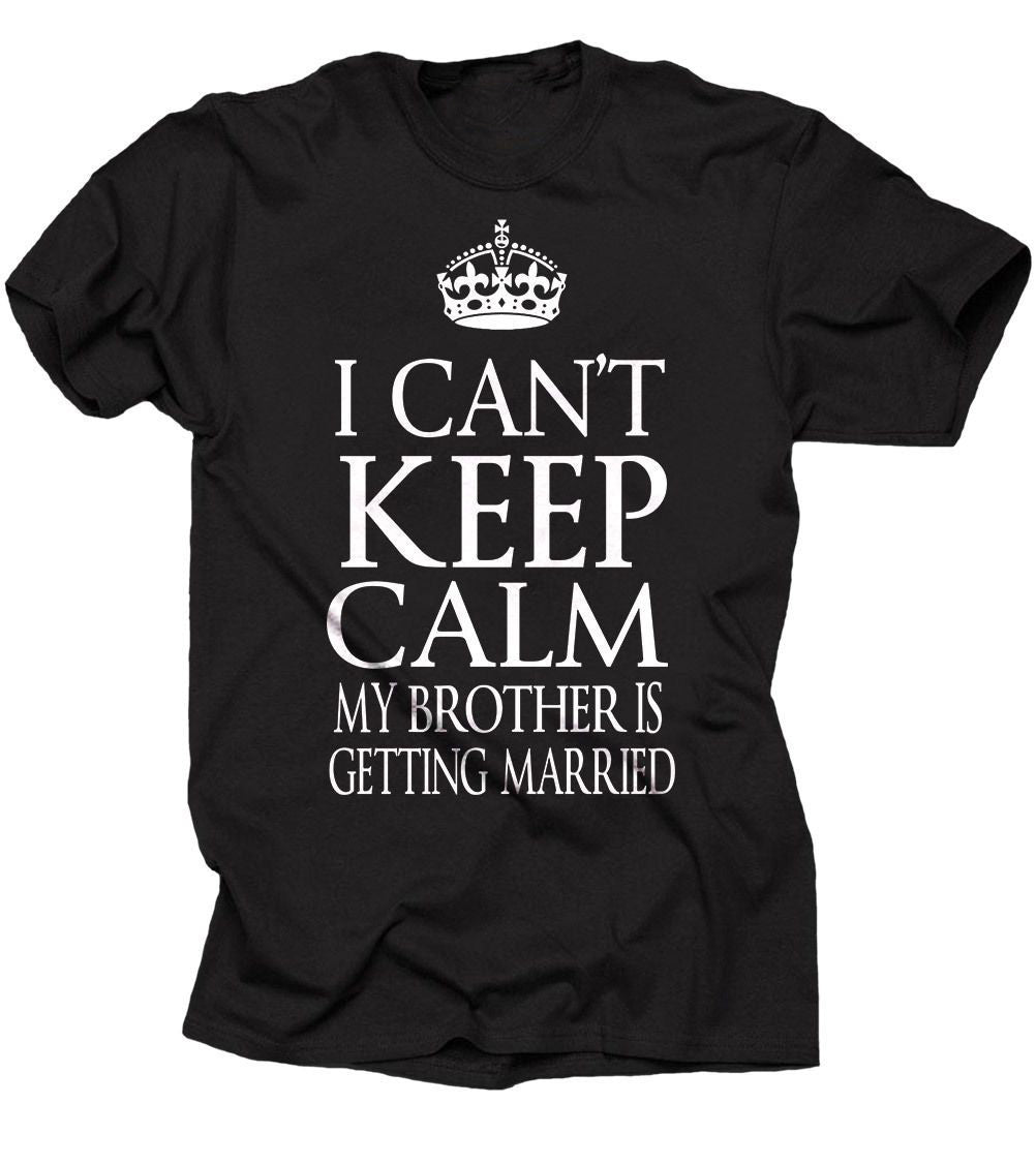 Black cotton t-shirt with a white crown graphic above the text "I CAN'T KEEP CALM MY BROTHER IS GETTING MARRIED".