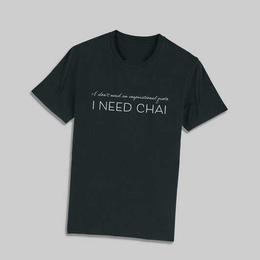 Dark t-shirt with "I don't need an inspirational quote, I NEED CHAI" text in white. A humorous and relatable design for chai lovers.