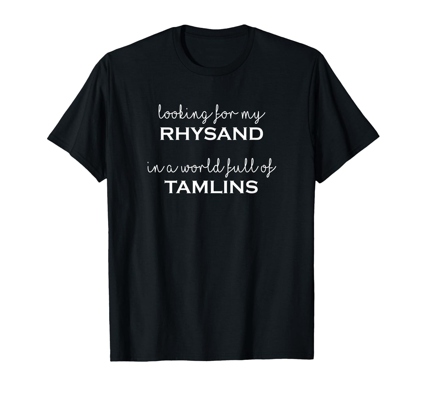 Black t-shirt with "Looking for my Rhysand in a world full of Tamlins" in white script.  Perfect for fans of fantasy romance novels.