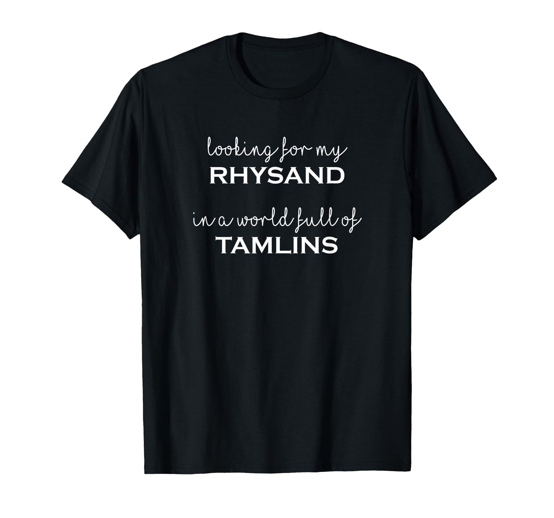 Black t-shirt with "Looking for my Rhysand in a world full of Tamlins" in white script.  Perfect for fans of fantasy romance novels.