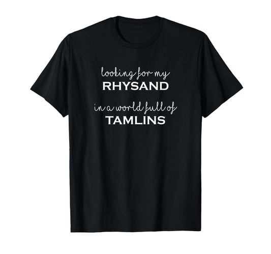 Black t-shirt with "Looking for my Rhysand in a world full of Tamlins" in white script.  Perfect for fans of fantasy romance novels.