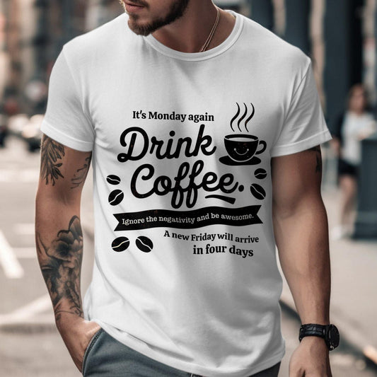 White t-shirt with "It's Monday again Drink Coffee. Ignore the negativity and be awesome." text and coffee cup graphic. A humorous and relatable design for coffee lovers.