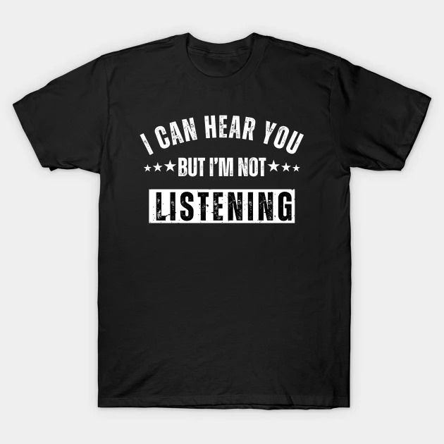 Black t-shirt with "I Can Hear You But I'm Not Listening" text in white.