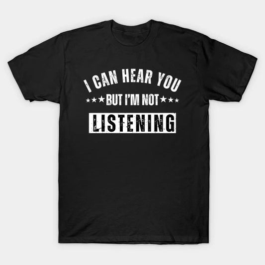 Black t-shirt with "I Can Hear You But I'm Not Listening" text in white.