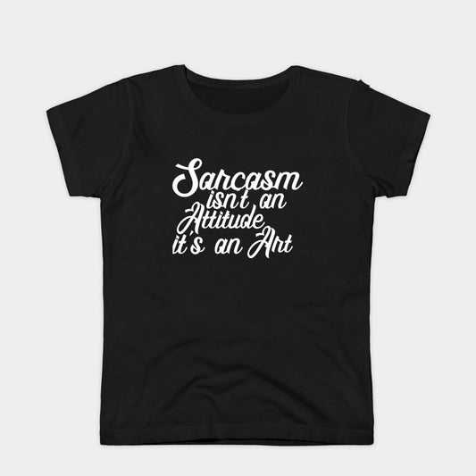 
Black t-shirt with "Sarcasm isn't an Attitude it's an Art" text in a script font